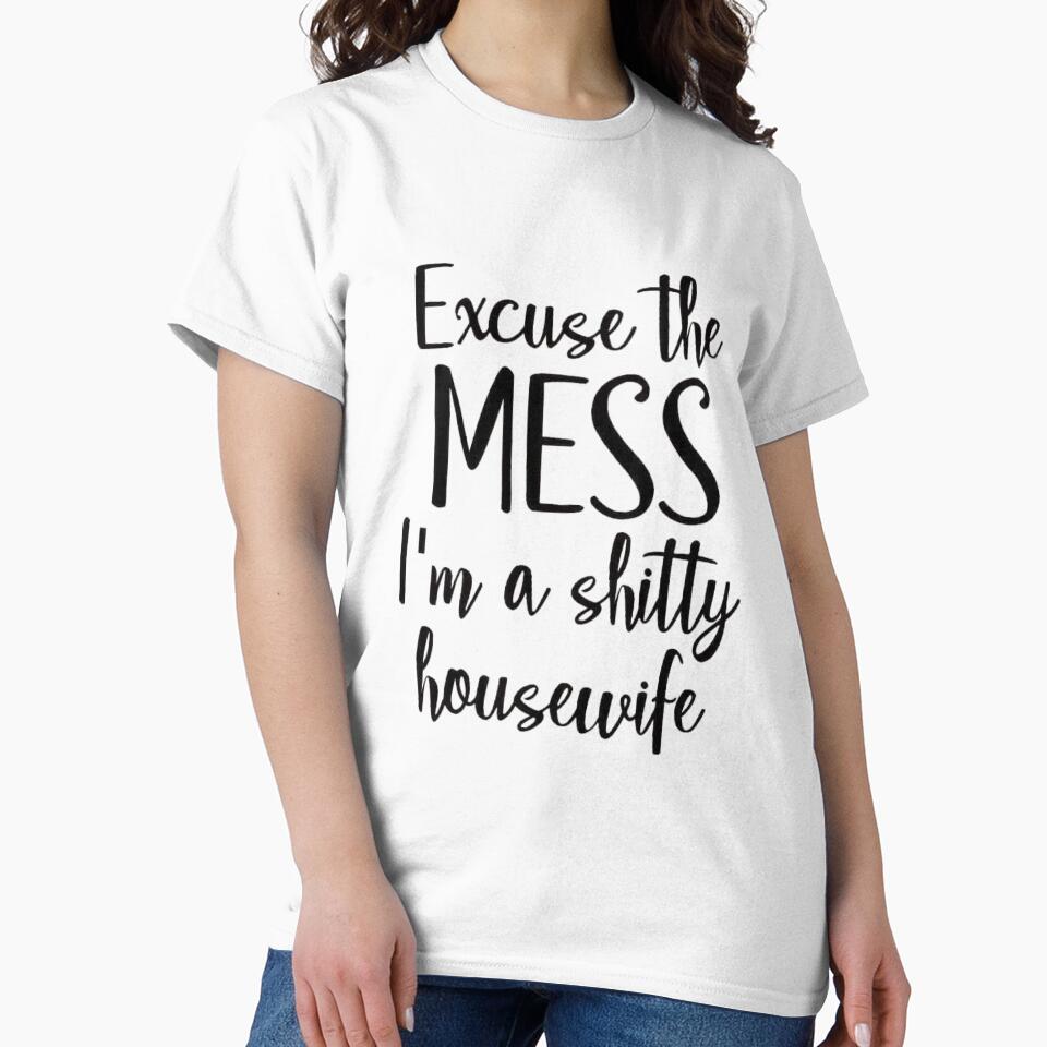 Excuse The Mess I'm A Shitty Housewife Apparel & Home Decor by Compass and a Camera