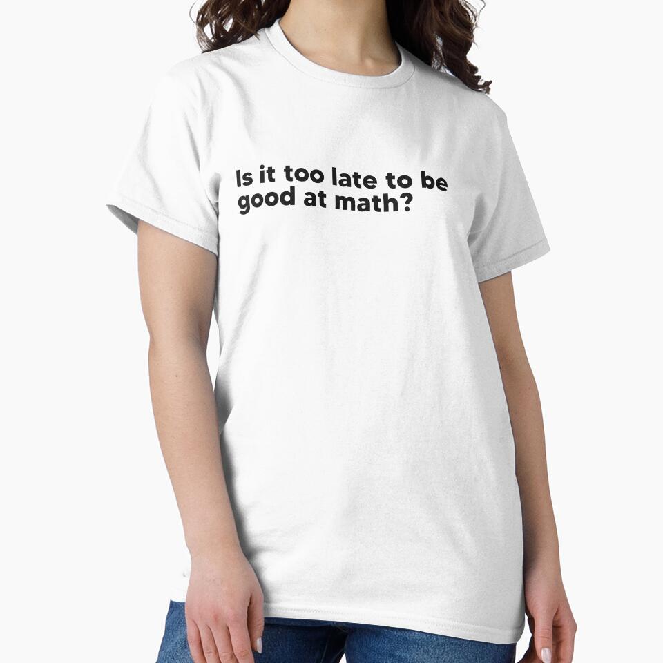 Is it too late to be good at math? by Lateef Prints