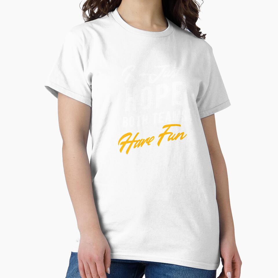 I Just Hope Both Teams Have Fun - Fan merch for Game Day by KrisCho
