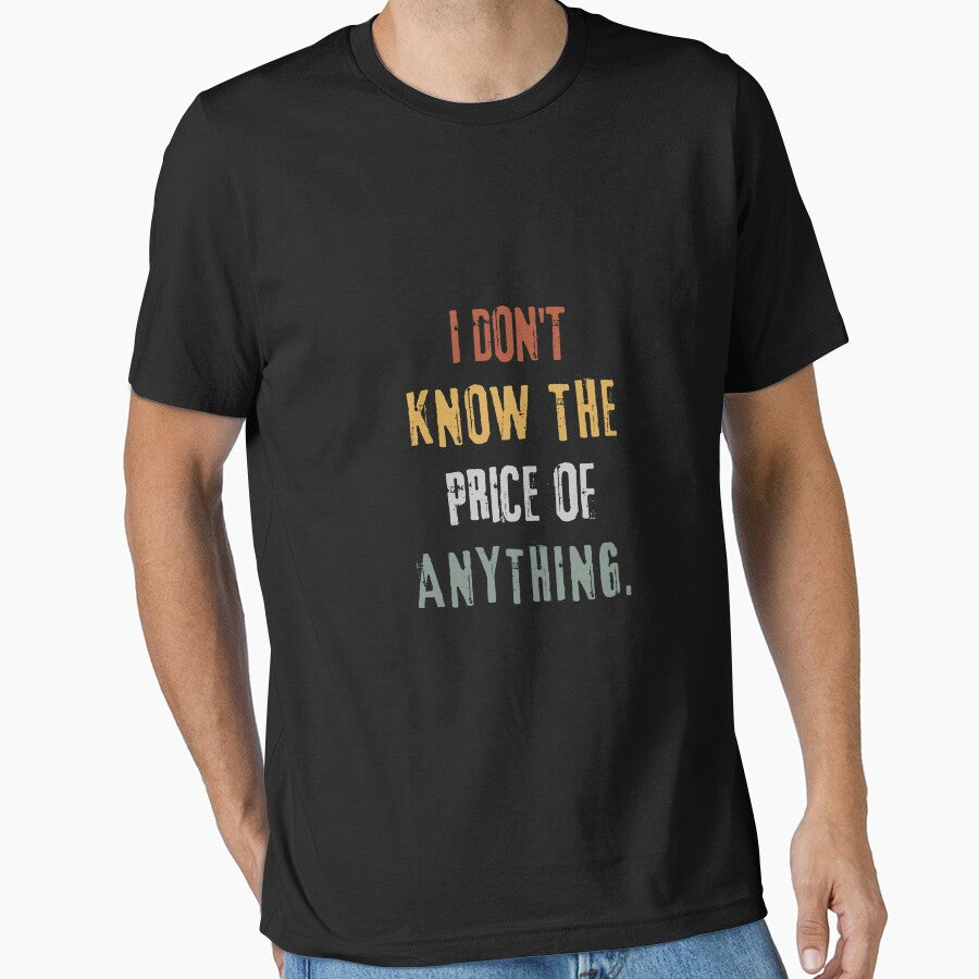 "I Don't Know the Price of Anything" Casual Quote Tee by AI-volution