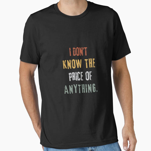 "I Don't Know the Price of Anything" Casual Quote Tee by AI-volution