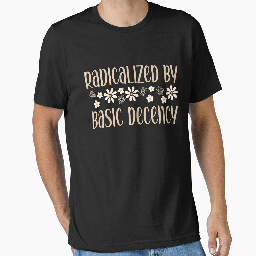 Radicalized By Basic Decency Political Protest  Activist Statement by T-DESIGNEDZ