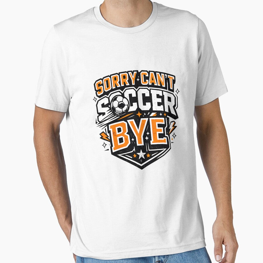 Sorry Can't Soccer Bye Funny Soccer Lover Shirt by DREAMBURN™