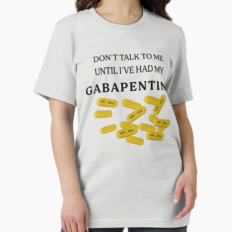 Don't Talk To Me Until I've Had My Gabapentin by Adam Alomari