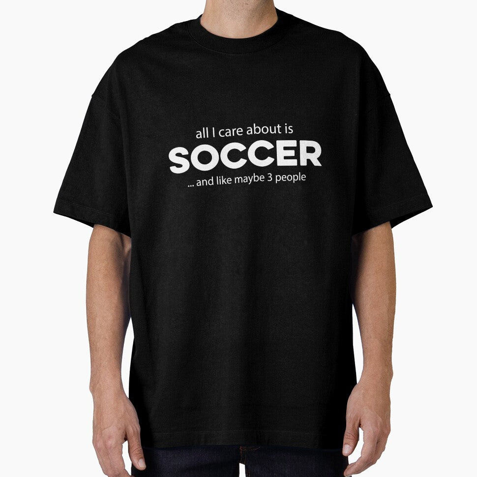 All I care about is Soccer and Like Mayber Three People by TendyTees