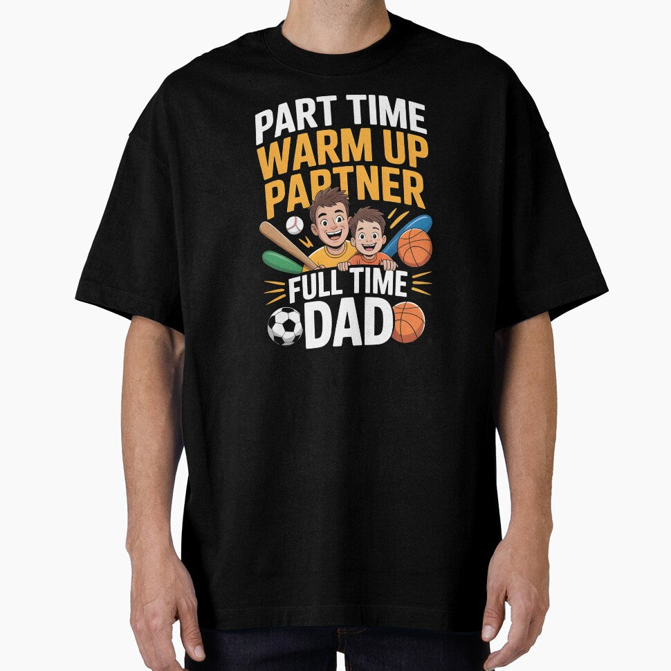 Part Time Warm Up Partner Full Time Dad – Sports Proud Dad Shirt by Redgiant87x