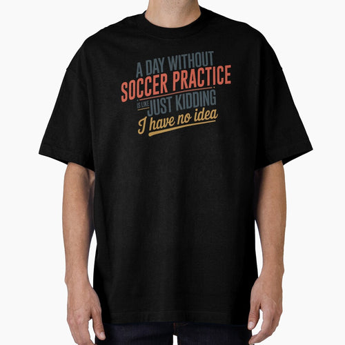 A Day Without Soccer Practice Is Like Just Kidding - Cool & Funny Soccer Practice Lover by Watsonarts
