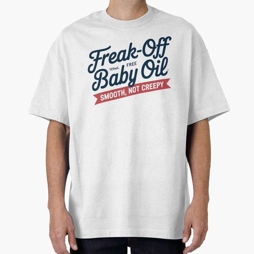Freak-Off Free Baby Oil - Smooth, Not Creepy T-shirt by SSD-