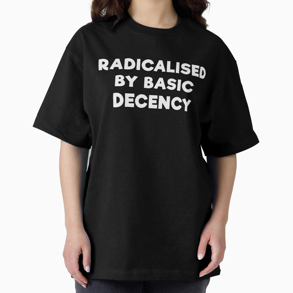 RADICALISED BY BASIC DECENCY by mrdindustrial