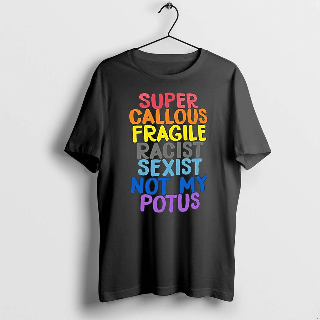 Super Callous Fragile Racist Sexist Not My Potus 0 Tshirts Sweater