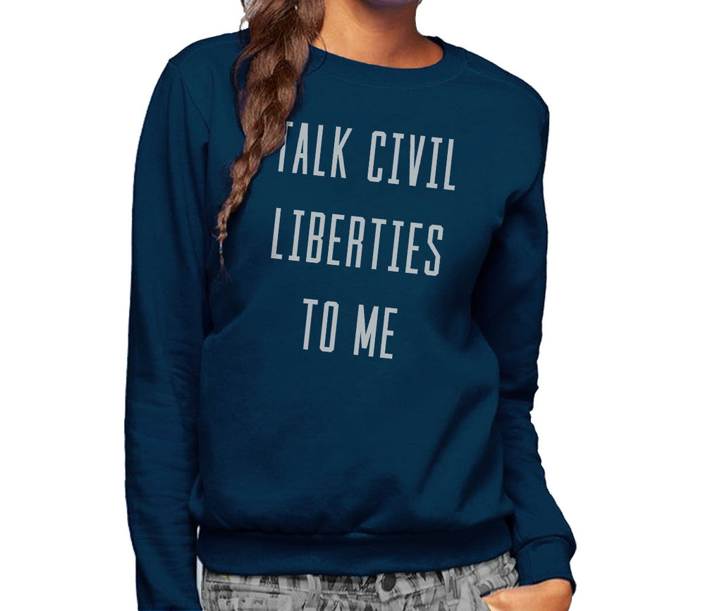 Unisex Talk Civil Liberties to Me Sweatshirt - Anti Trump Shirt