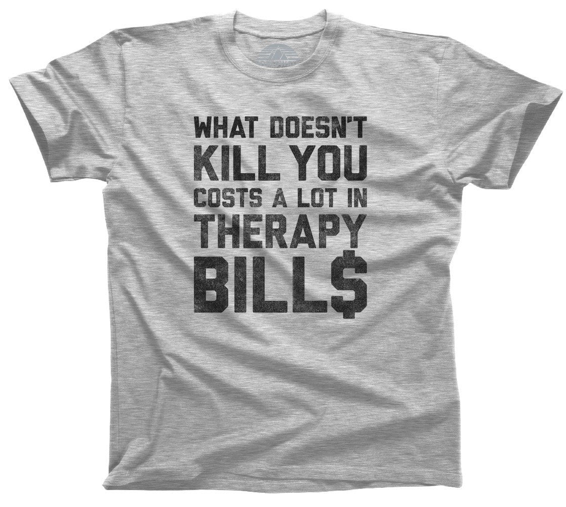 Men's What Doesn't Kill You Costs a Lot in Therapy Bills T-Shirt
