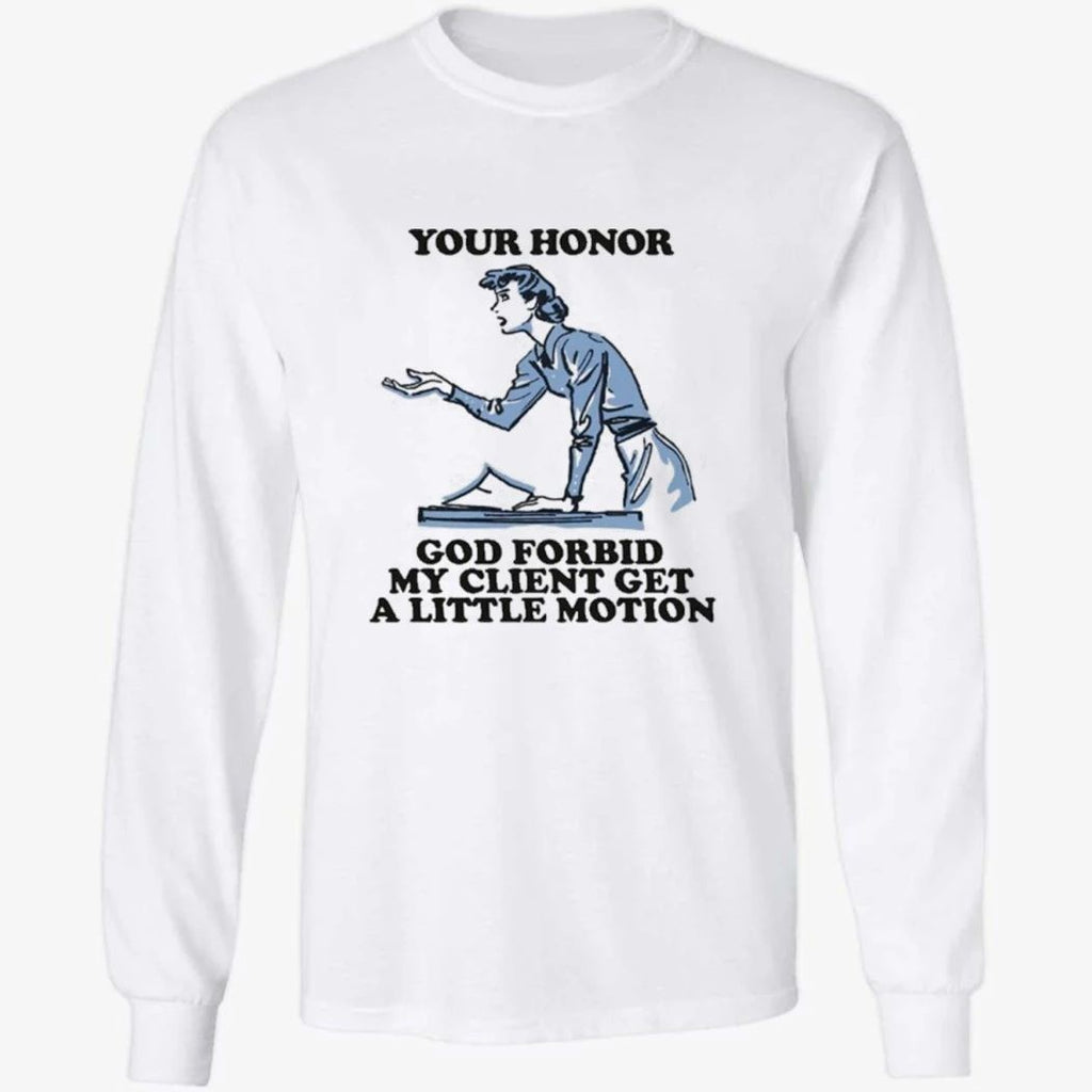 Your Honor, God Forbid My Client Get A Little Motion Shirt