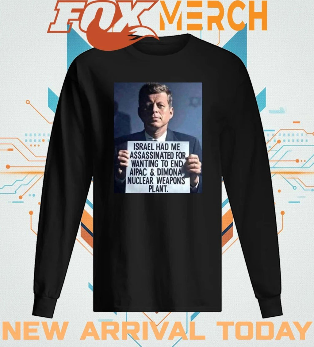 John F. Kennedy Israel had Me assassinated for wanting to end aipac t-shirt