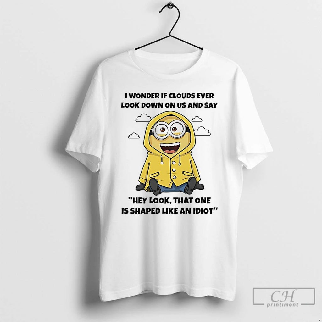Premium Minions I Wonder If Clouds Ever Look Down On Us And Say Hey Look