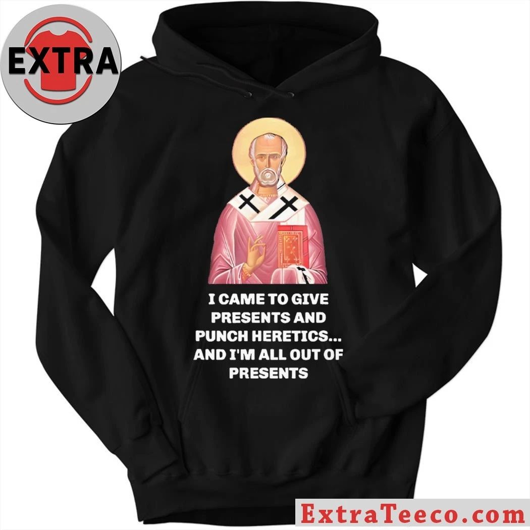 Original I Came To Give Presents And Punch Heretics, And I’m All Out Of Presents T-Shirt