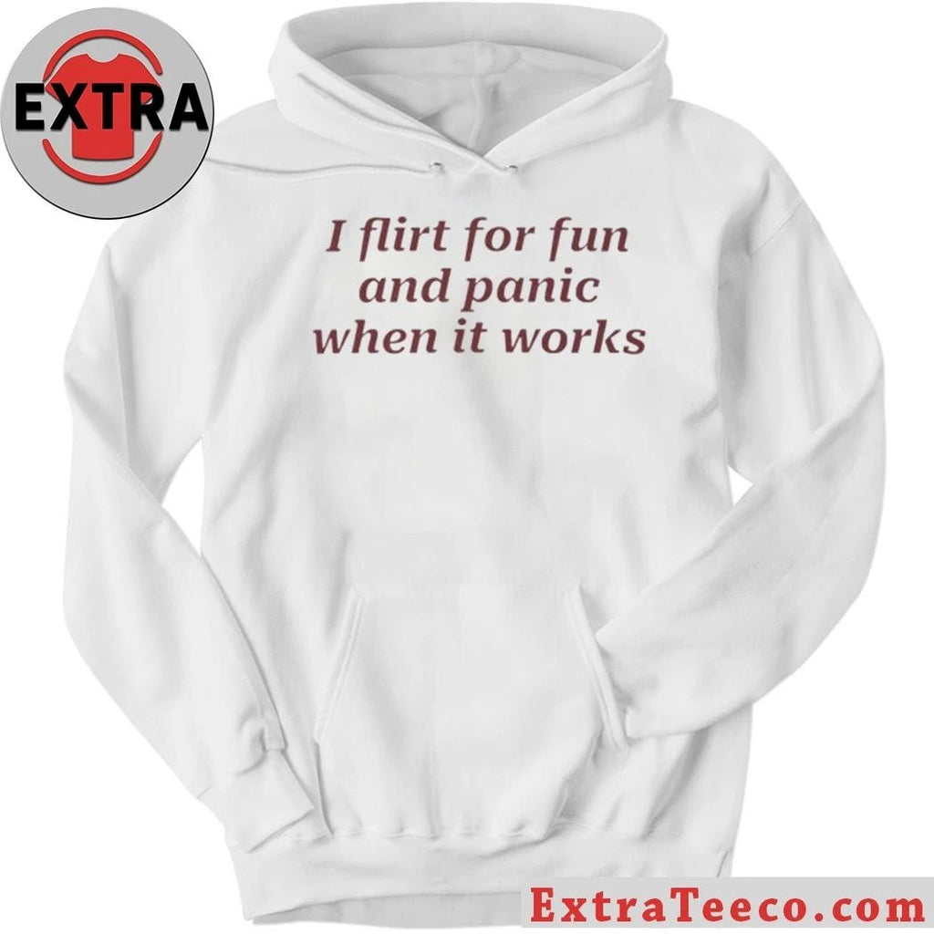 I Flirt For Fun And Panic When It Works Shirt