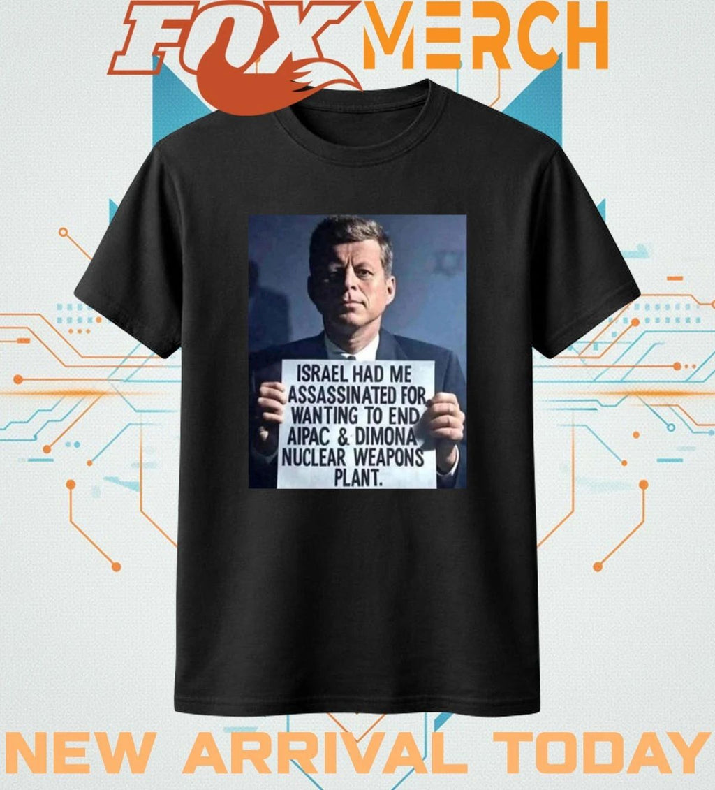 John F. Kennedy Israel had Me assassinated for wanting to end aipac t-shirt