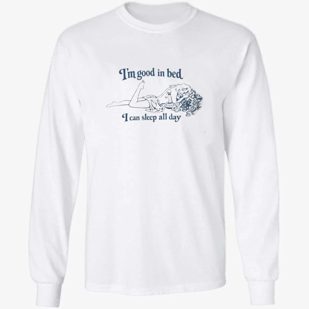 I’m Good In Bed I Can Sleep All Day Shirt