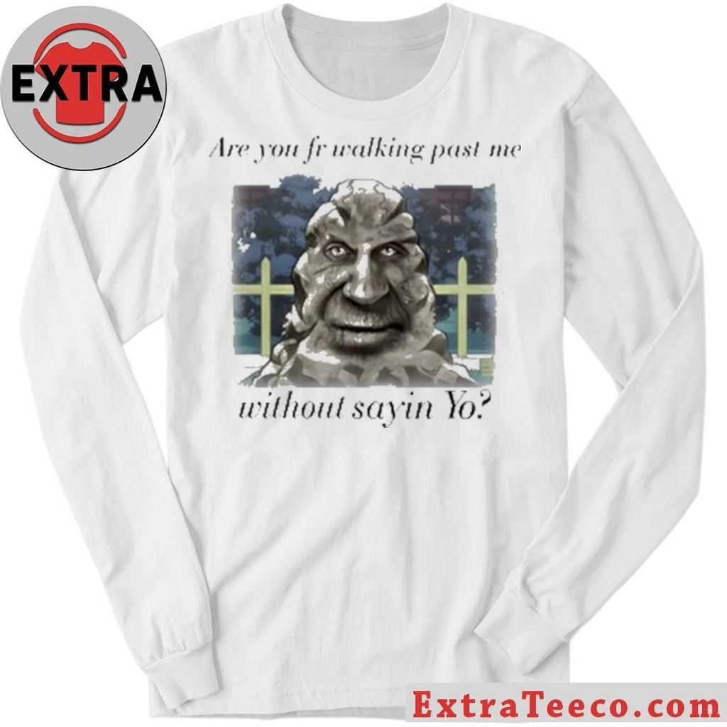Are You From Walking Past Me Without Saying Yo Shirt