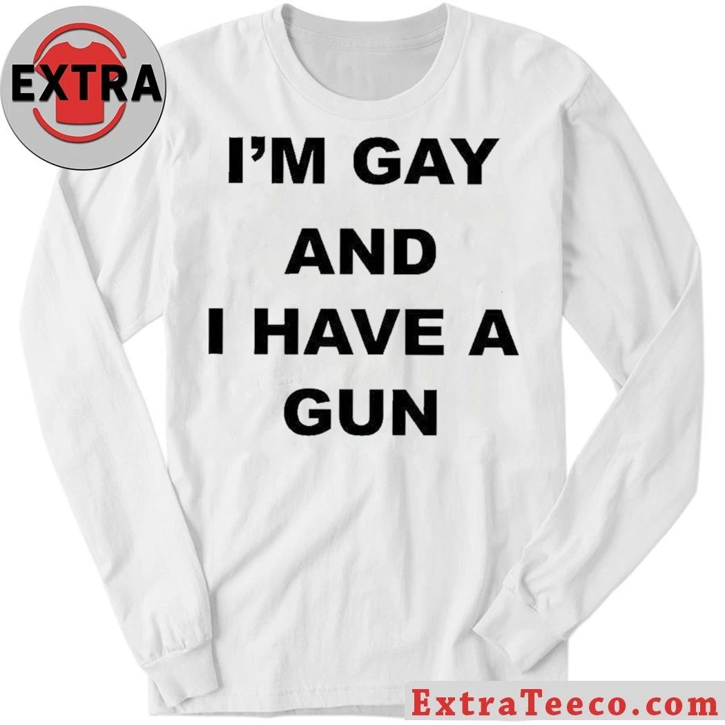 Original Im Gay And I Have A Gun Shirt