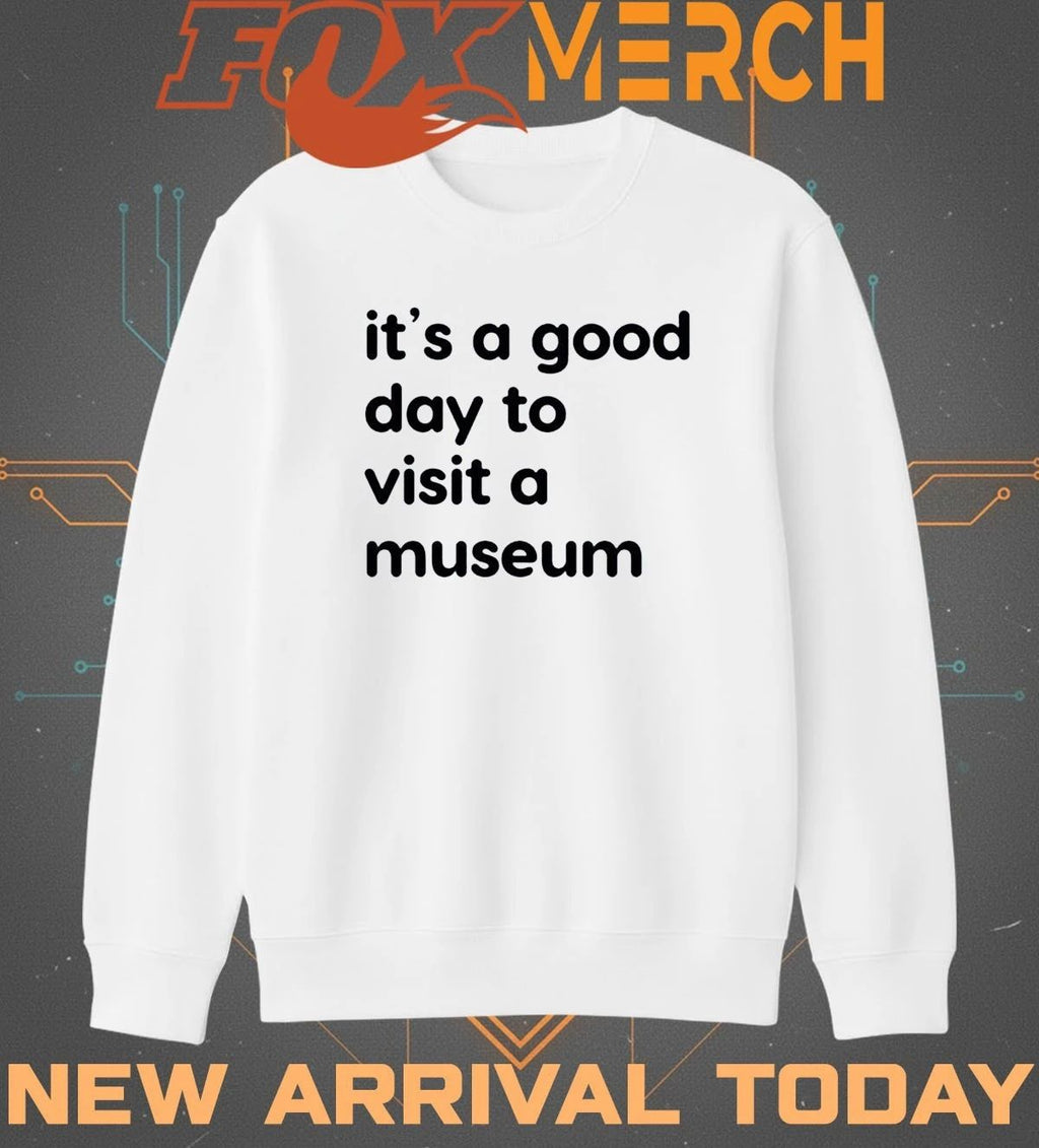 It’s a good day to visit a museum t-shirt