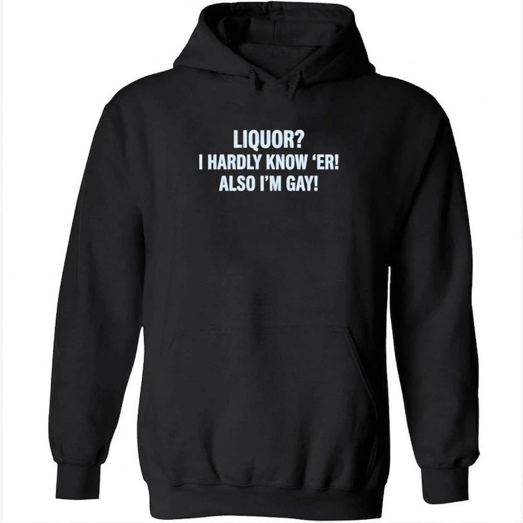 Liquor I Hardly Know ‘Er Also I’m Gay Shirt