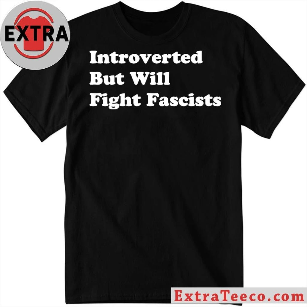 Introverted But Will Fight Fascists 2026 T-Shirt