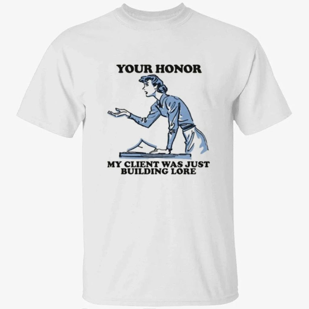 Your Honor, My Client Was Just Building Lore Shirt
