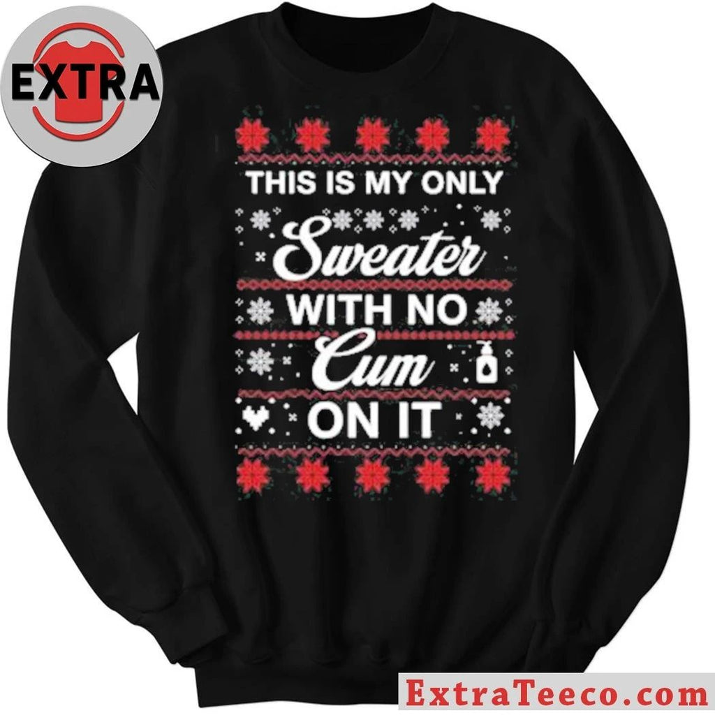 This Is My Only Sweater With No Cum On It Christmas Shirt