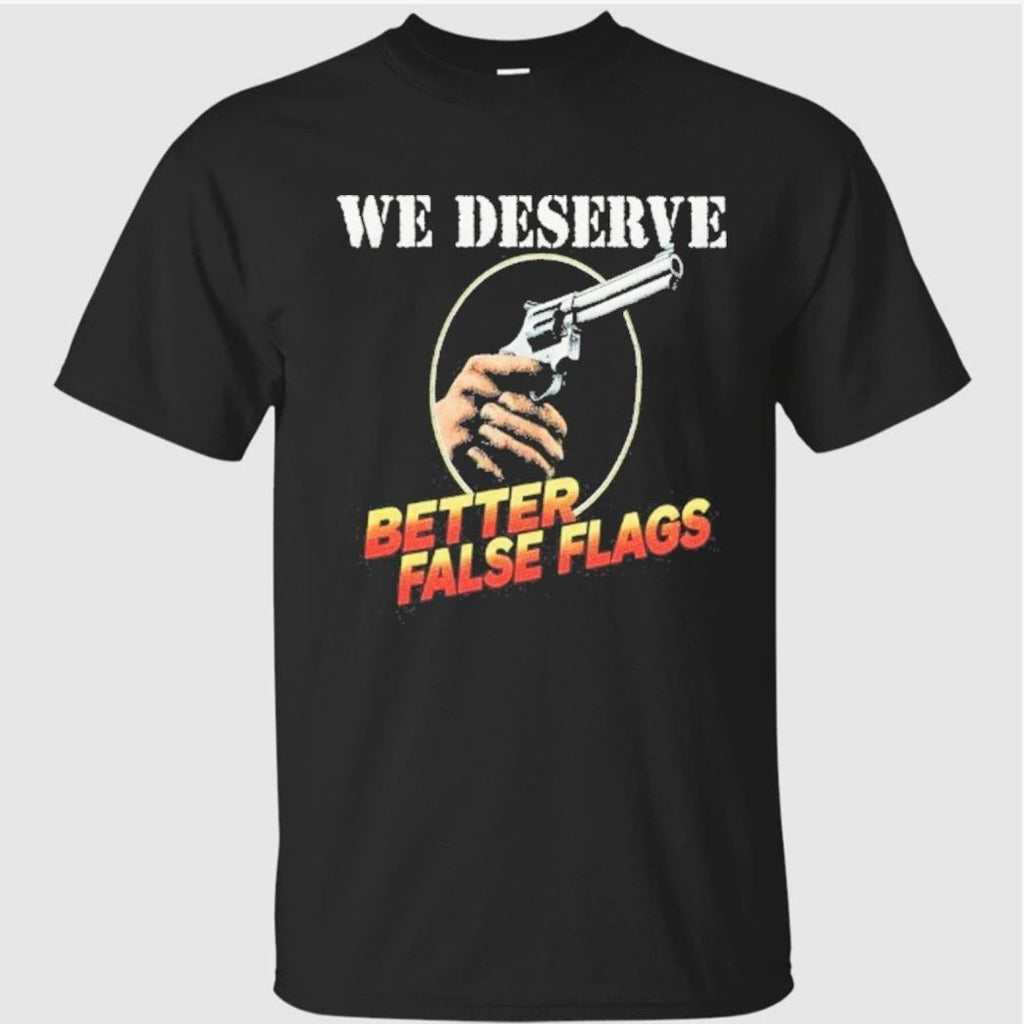 We Deserve Better False Flags Shirt