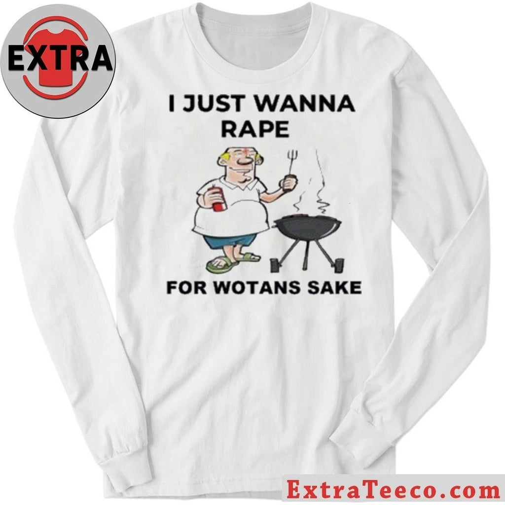 I Just Wanna Rape For Wotans Sake Shirt