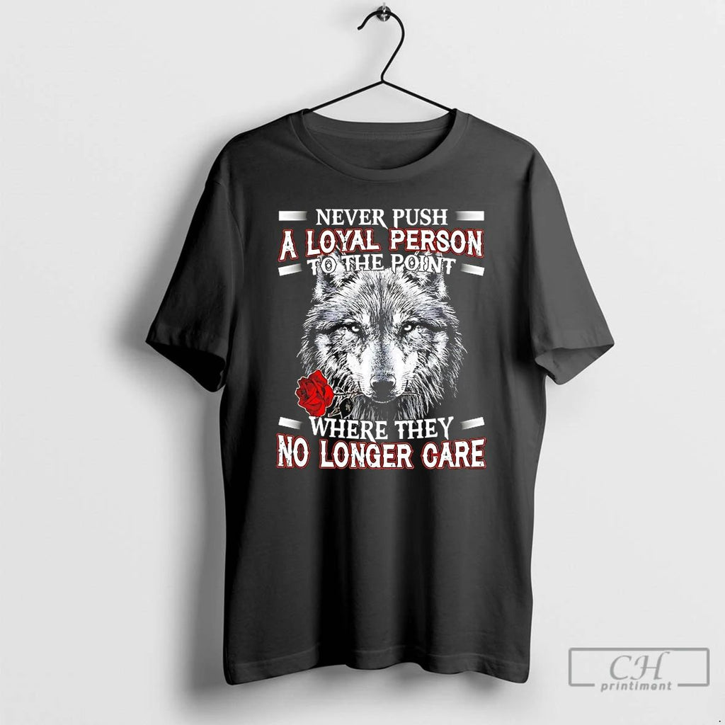 Premium Wolf Never Push A Loyal Person To The Point Where They No Longer Care