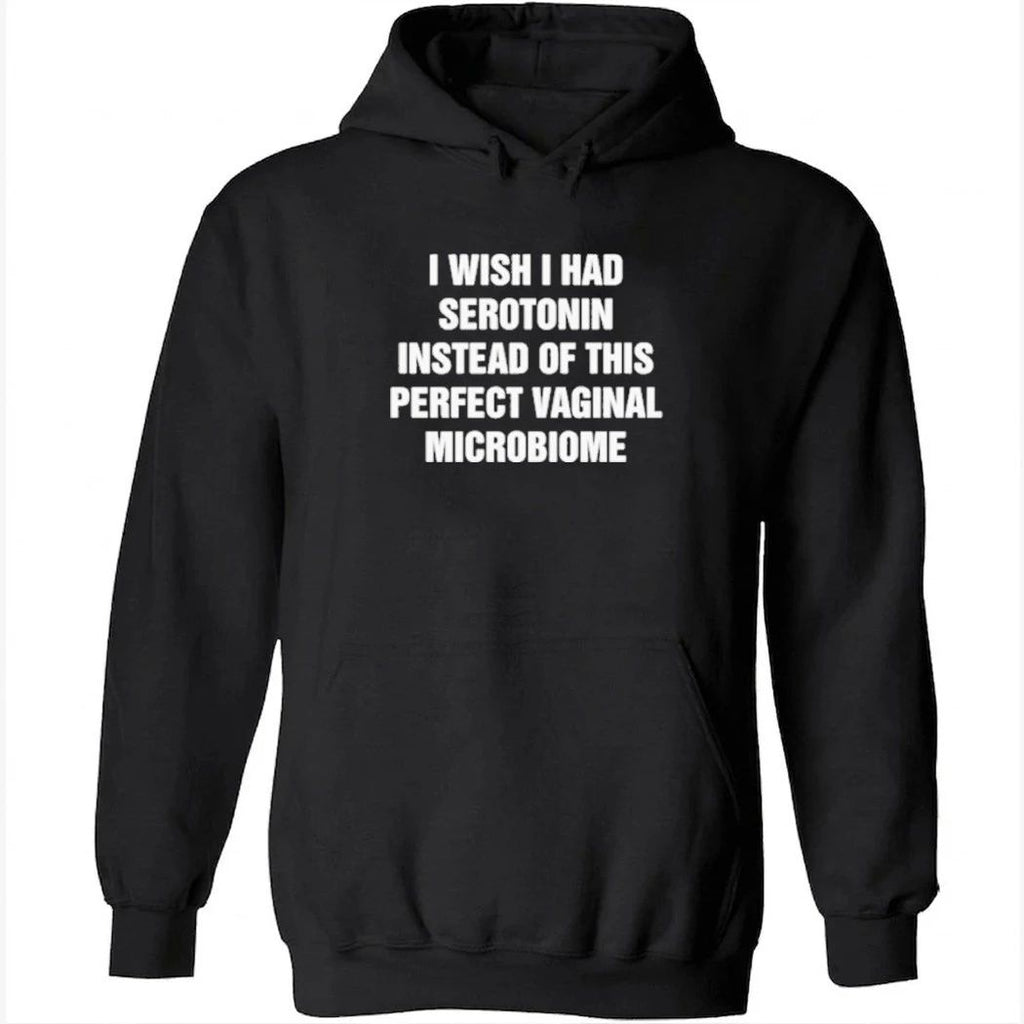 I Wish I Had Serotonin Instead Of This Perfect Vaginal Microbiome Shirt