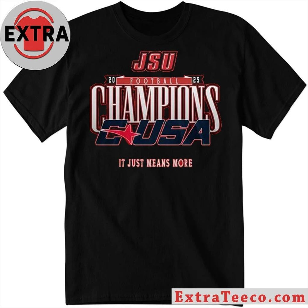 Jacksonville State Gamecocks C-USA Championship 2025 It Just Means More Shirt