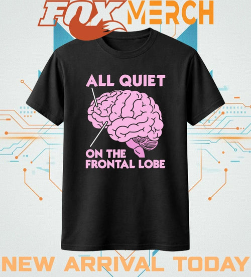 All quiet on the frontal lobe t-shirt