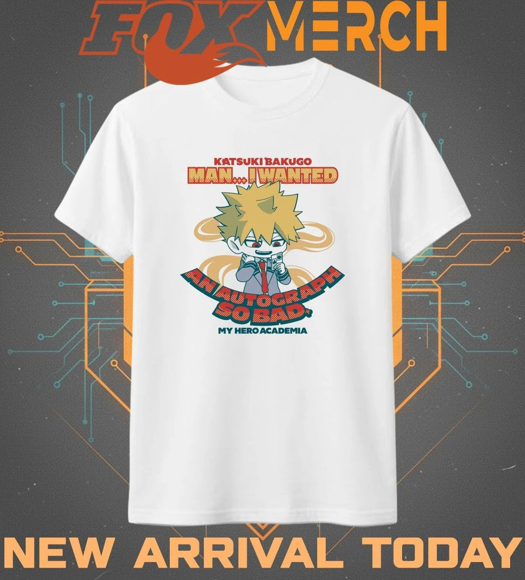 Katsuki Bakugo man I wanted and autograph so bad my hero academia t-shirt
