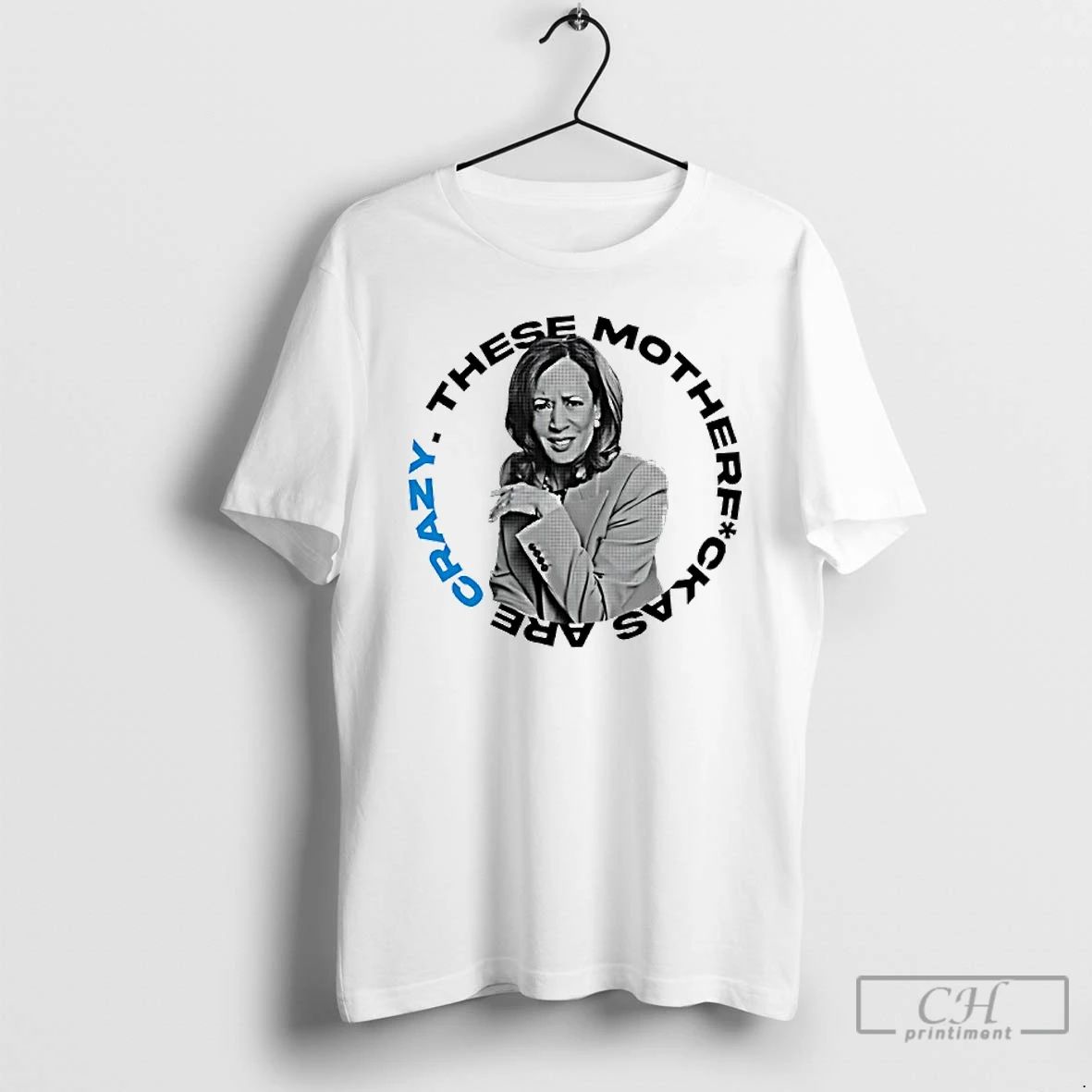 Premium Kamala Harris These Mother Fuck As Are Crazy T Shirts