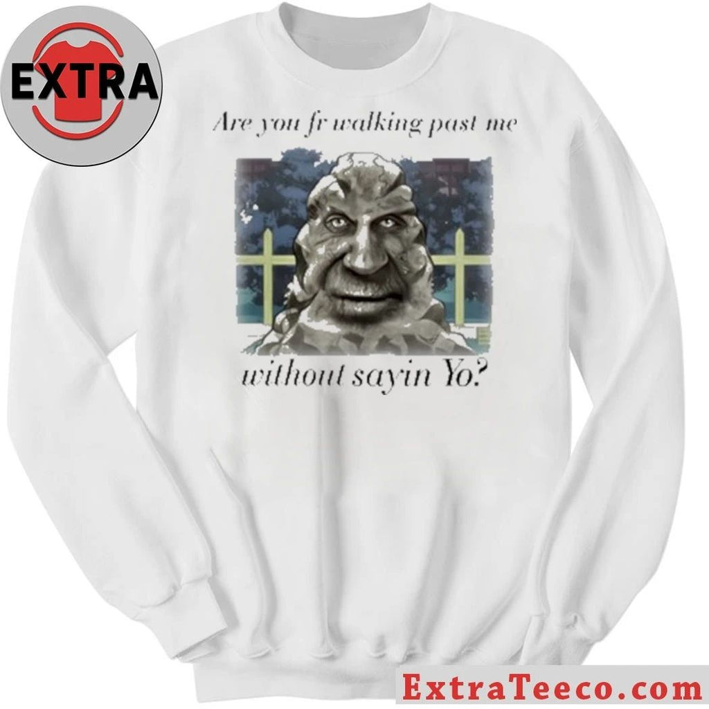 Are You From Walking Past Me Without Saying Yo Shirt