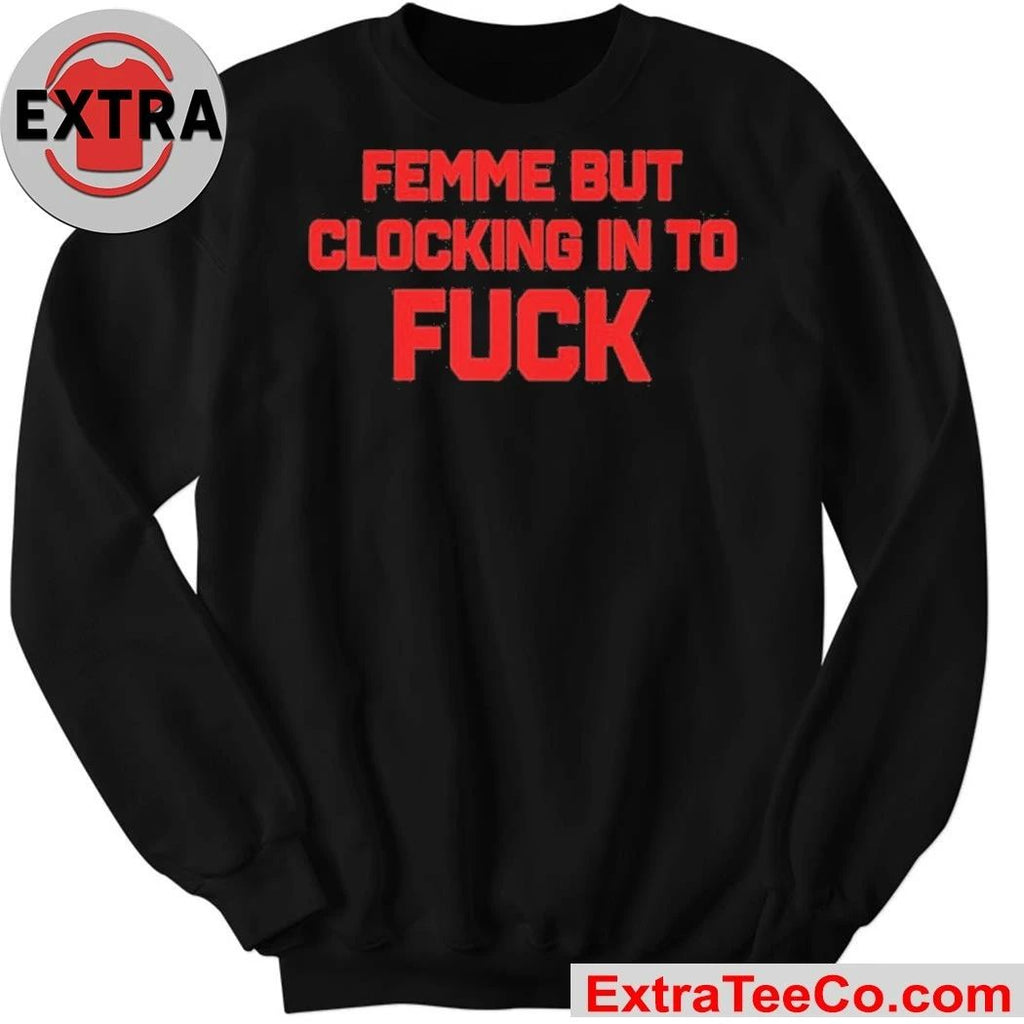 Catherine McCafferty Femme But Clocking In To Fuck Shirt