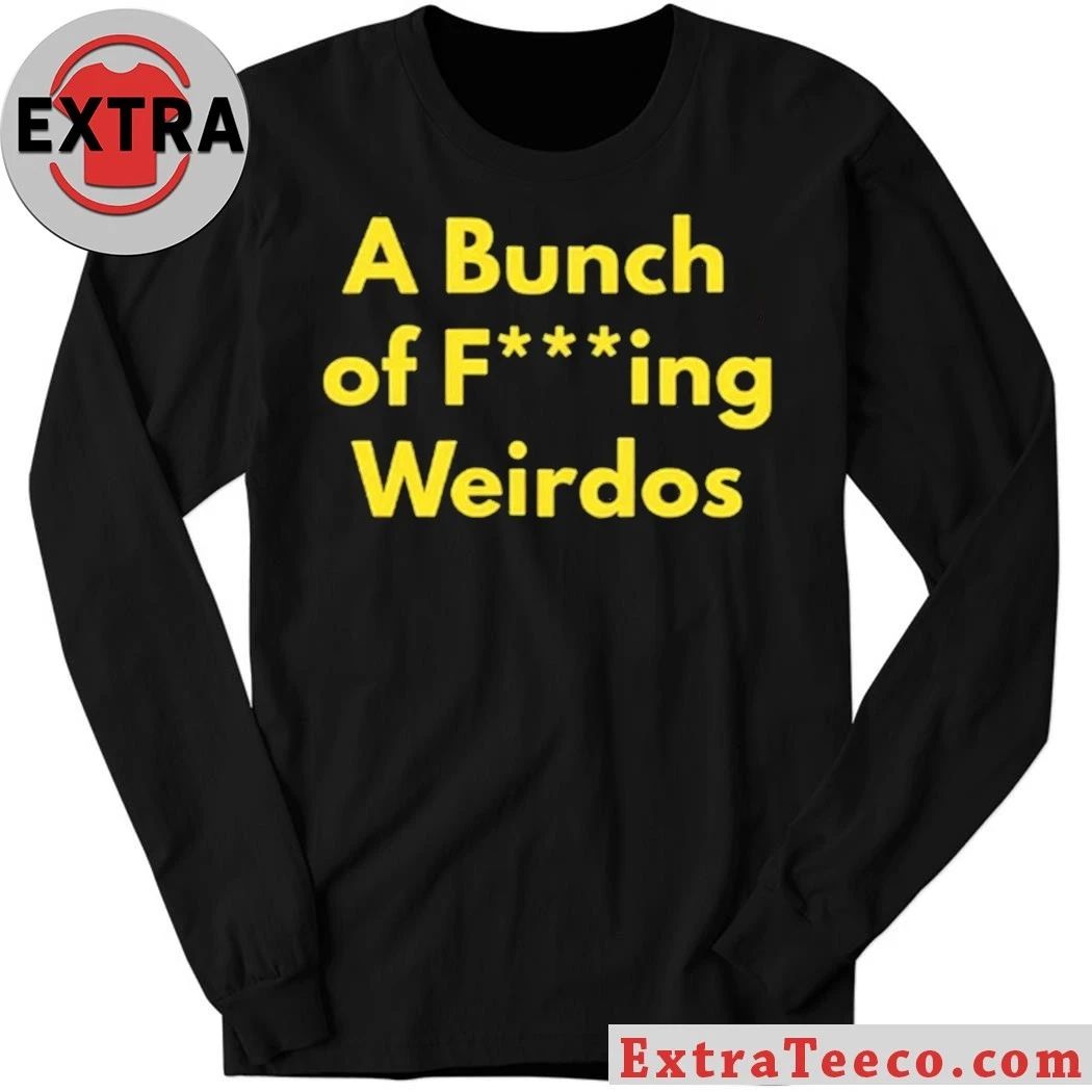 A Bunch Of Fucking Weirdos Shirt