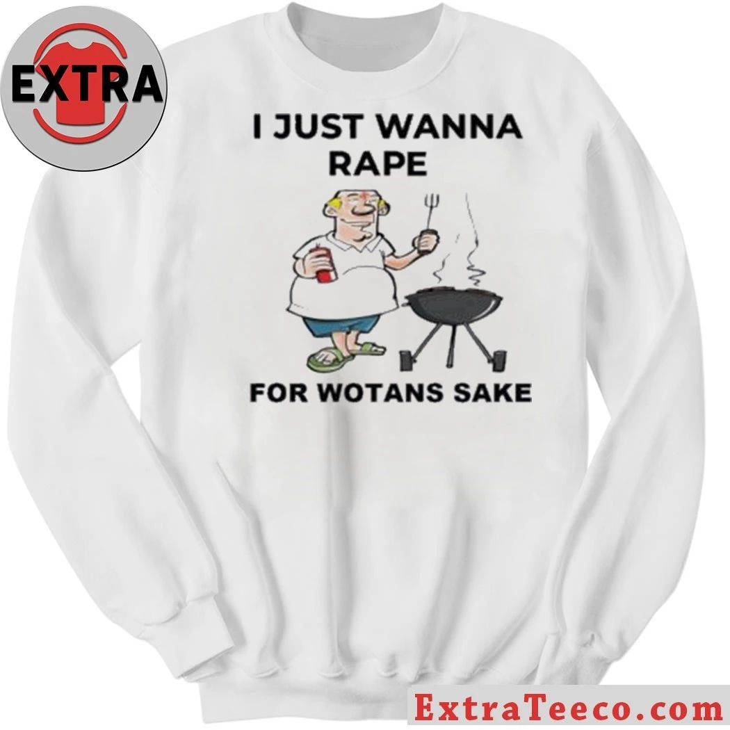 I Just Wanna Rape For Wotans Sake Shirt