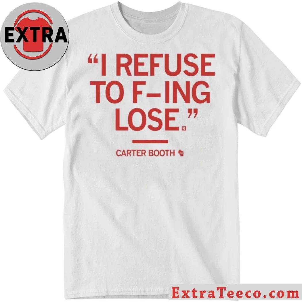 I Rếu To Fing Lose Carter Booth Refuse To Lose Shirt