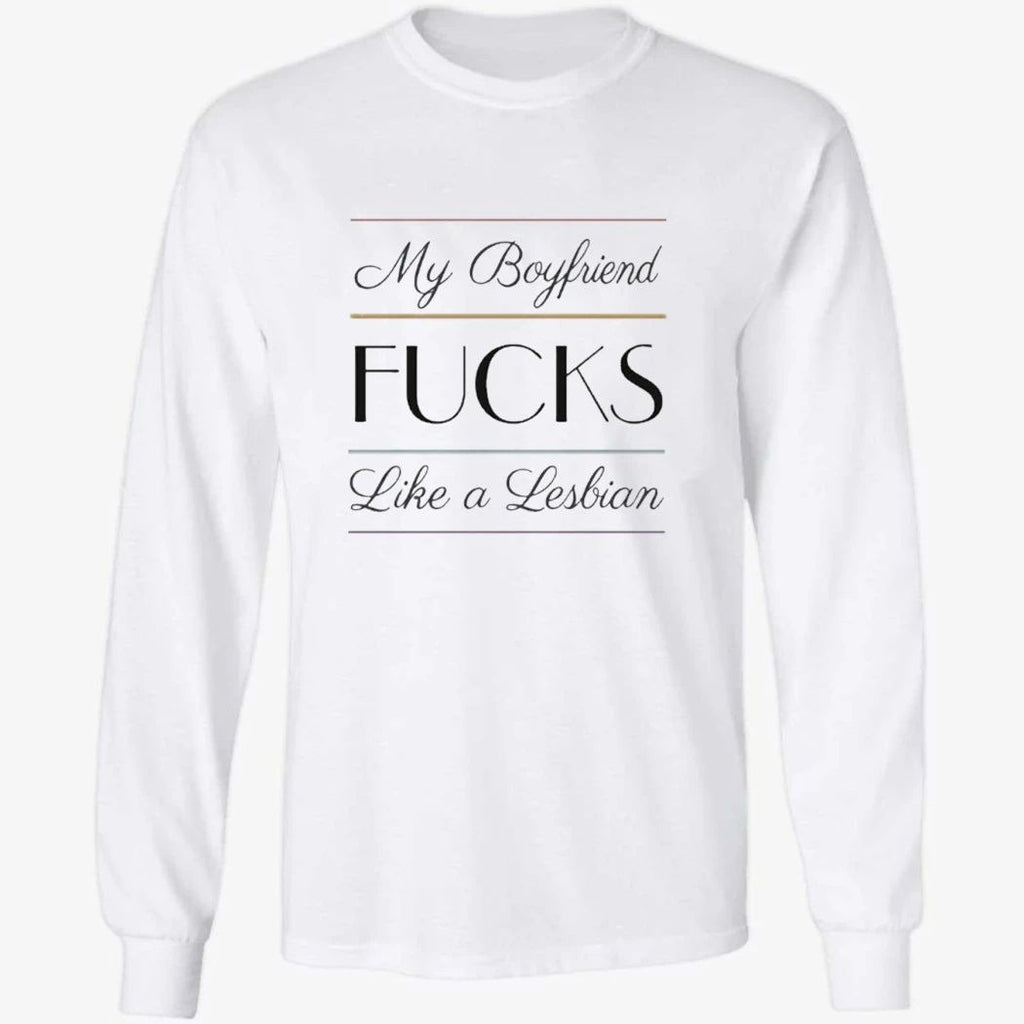 My Boyfriend Fucks Like A Lesbian Shirt