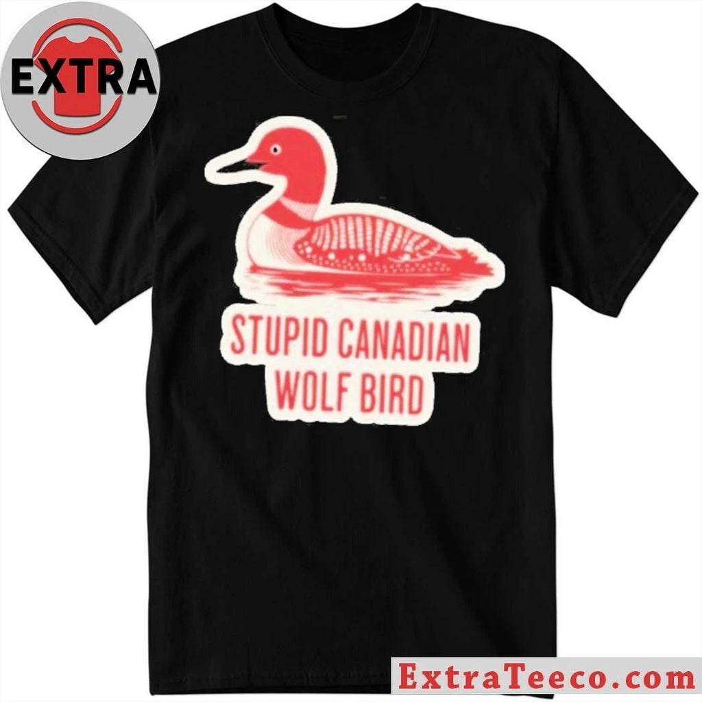 Stupid Canadian Wolf Bird Gavia loon Shirt