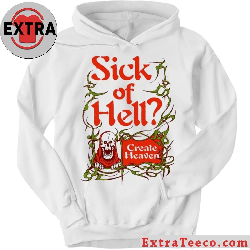 Sick Of Hell Create Heaven 2026 Shirt