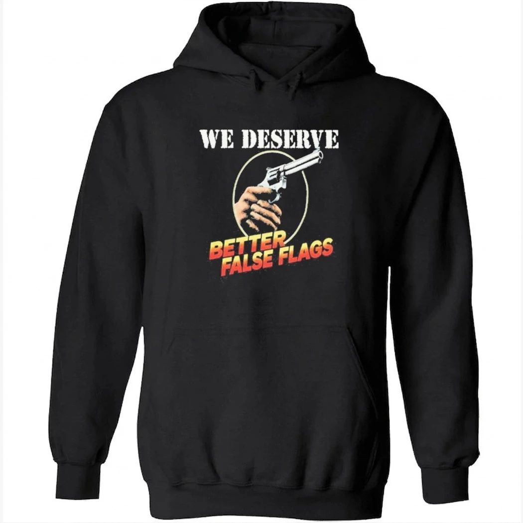 We Deserve Better False Flags Shirt
