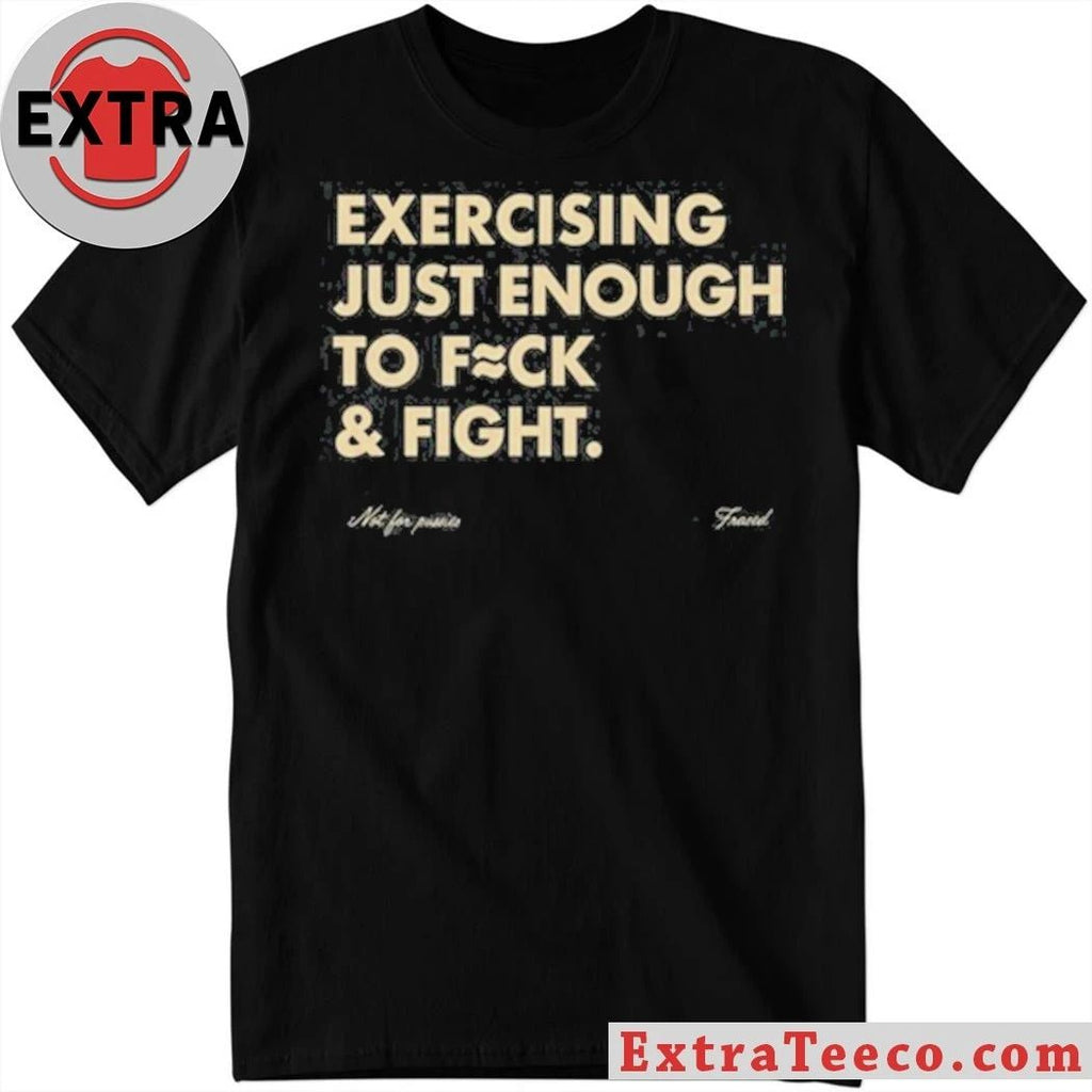 Blueflow.8 Exercising Just Enough To Fuck & Fight Shirt