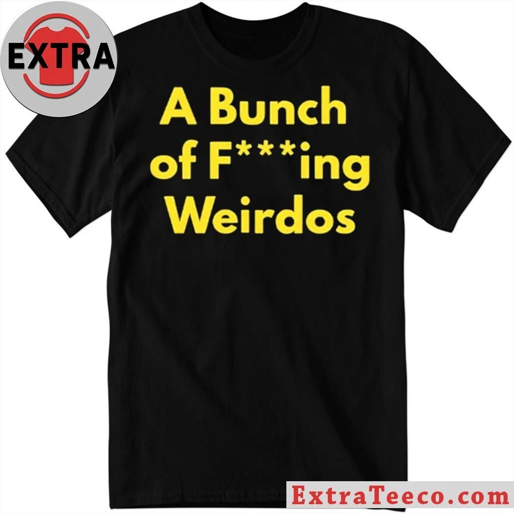 A Bunch Of Fucking Weirdos Shirt