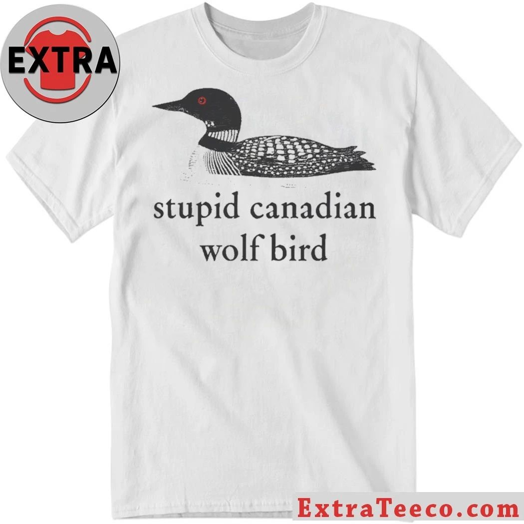 Original Stupid Canadian Wolf Bird Common loon Shirt